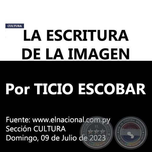 LA ESCRITURA DE LA IMAGEN - Por TICIO ESCOBAR - Domingo, 09 de Julio de 2023